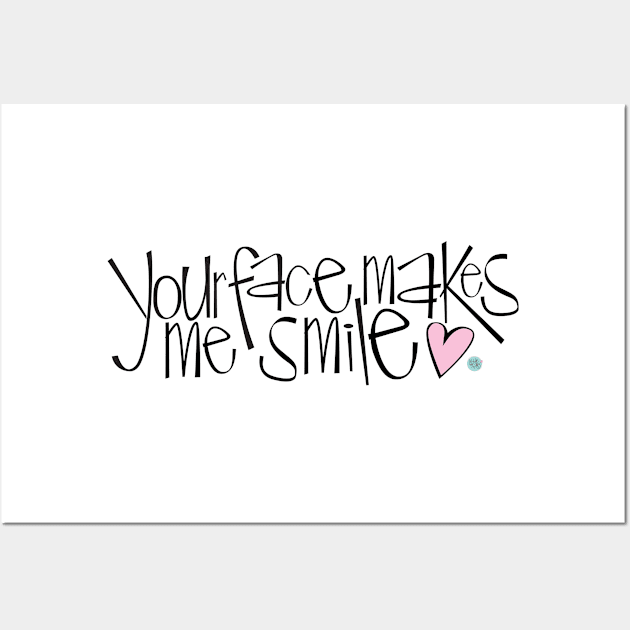 Your Face Makes Me Smile Wall Art by Madebykale